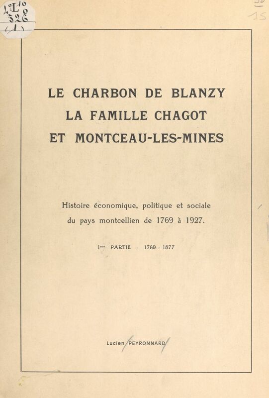 Le charbon de Blanzy, la famille Chagot et Montceau-les-Mines : histoire économique, politique et sociale du pays montcellien de 1769 à 1927 (1). 1769-1877