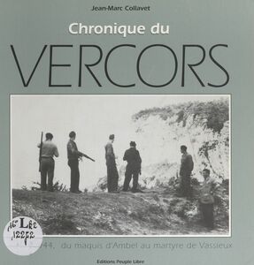 Chronique du Vercors 1943-1944 : du Maquis d'Ambel au martyre de Vassieux
