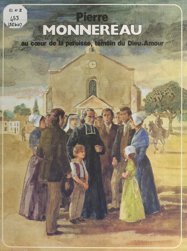Pierre Monnereau Au cœur de la paroisse, témoin du Dieu-Amour