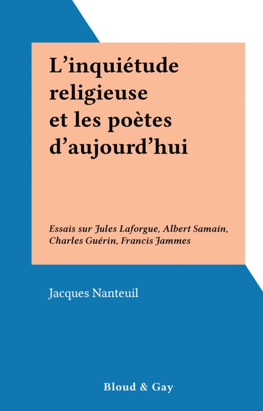 L'inquiétude religieuse et les poètes d'aujourd'hui Essais sur Jules Laforgue, Albert Samain, Charles Guérin, Francis Jammes