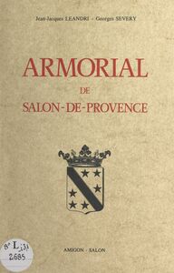 Armorial de Salon-de-Provence Comportant les armoiries de la ville, des communautés religieuses, des corporations et des familles nobles et bourgeoises, des origines à 1789