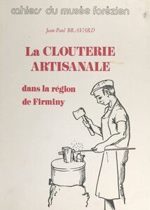 La clouterie artisanale dans la région de Firminy (Loire) Une activité et un genre de vie moribonds