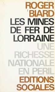 Une richesse nationale en péril Les mines de fer de Lorraine