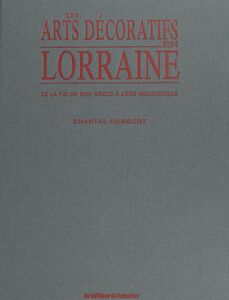 Les arts décoratifs en Lorraine De la fin du XVIIe siècle à l'ère industrielle