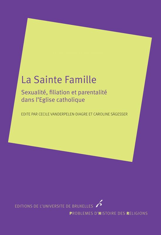 La Sainte famille Sexualité, filiation et parentalité dans l’Eglise catholique