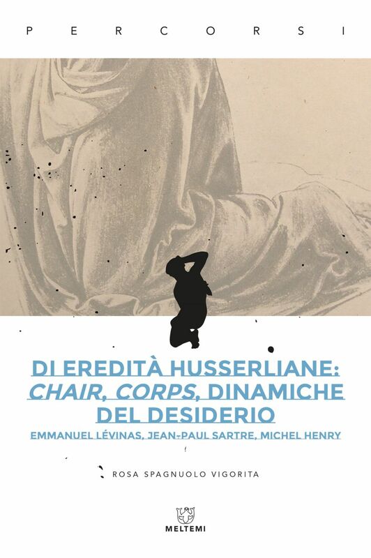 Di eredità husserliane: chair, corps, dinamiche del desiderio Emmanuel Lévinas, Jean-Paul Sartre, Michel Henry