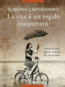 La vita è un regalo inaspettato Storia di una ragazza italiana del novecento
