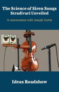The Science of Siren Songs: Stradivari Unveiled - A Conversation with Joseph Curtin