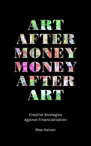 Art after Money, Money after Art Creative Strategies against Financialization