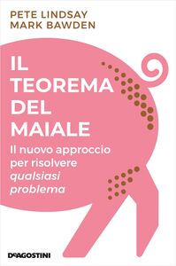 Il teorema del maiale Il nuovo approccio per risolvere qualsiasi problema