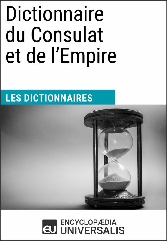 Dictionnaire du Consulat et de l'Empire Les Dictionnaires d'Universalis