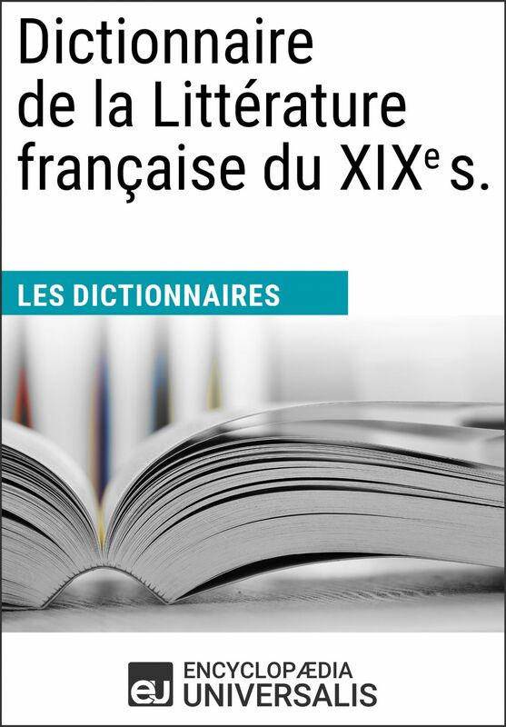 Dictionnaire de la Littérature française du XIXe s. Les Dictionnaires d'Universalis