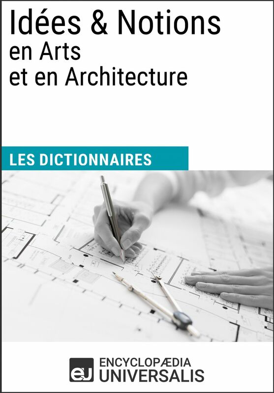Dictionnaire des Idées & Notions en Arts et en Architecture Les Dictionnaires d'Universalis