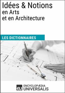 Dictionnaire des Idées & Notions en Arts et en Architecture Les Dictionnaires d'Universalis