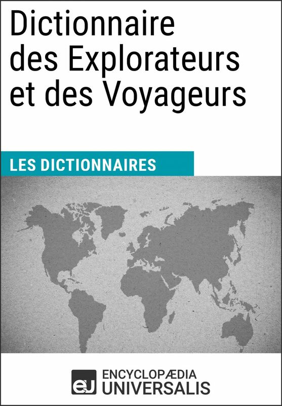 Dictionnaire des Explorateurs et des Voyageurs Les Dictionnaires d'Universalis