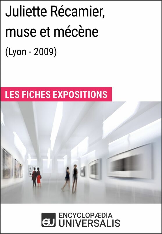 Juliette Récamier, muse et mécène (Lyon - 2009) Les Fiches Exposition d'Universalis
