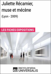 Juliette Récamier, muse et mécène (Lyon - 2009) Les Fiches Exposition d'Universalis