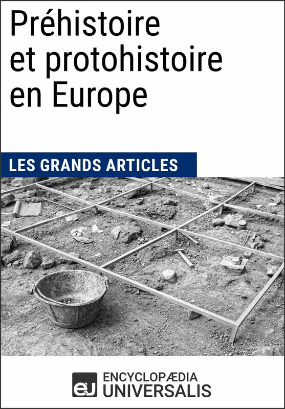 Préhistoire et protohistoire en Europe Les Grands Articles d'Universalis