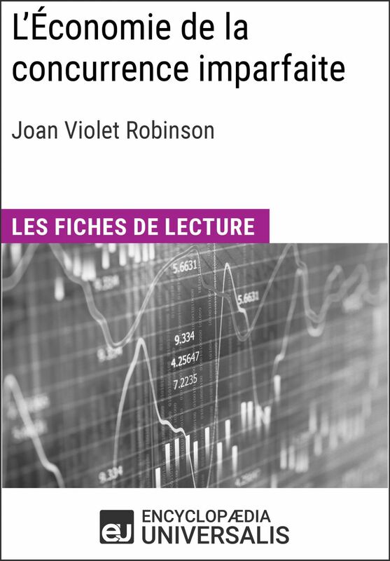 L'Économie de la concurrence imparfaite de Joan Violet Robinson Les Fiches de lecture d'Universalis