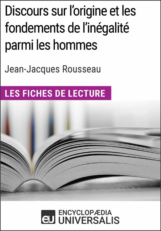 Discours sur l'origine et les fondements de l'inégalité parmi les hommes de Jean-Jacques Rousseau (Les Fiches de Lecture d'Universalis) Les Fiches de Lecture d'Universalis