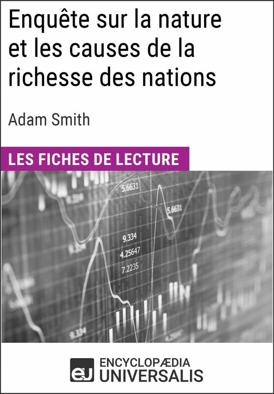 Enquête sur la nature et les causes de la richesse des nations d'Adam Smith Les Fiches de lecture d'Universalis