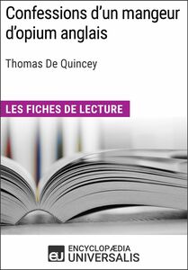 Confessions d'un mangeur d'opium anglais de Thomas De Quincey Les Fiches de lecture d'Universalis