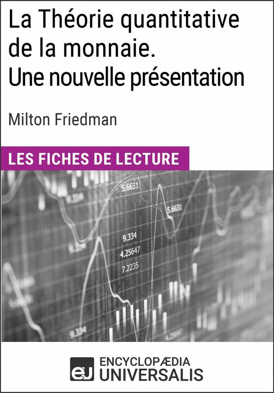 La Théorie quantitative de la monnaie. Une nouvelle présentation de Milton Friedman Les Fiches de lecture d'Universalis