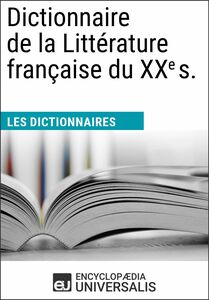 Dictionnaire de la Littérature française du XXe siècle Les Dictionnaires d'Universalis