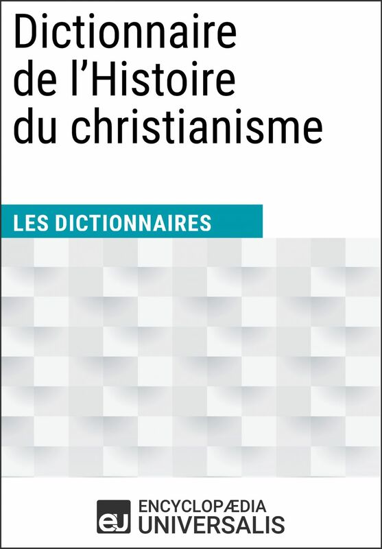 Dictionnaire de l'Histoire du christianisme Les Dictionnaires d'Universalis
