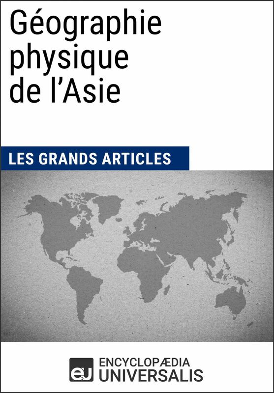 Géographie physique de l'Asie Les Grands Articles d'Universalis