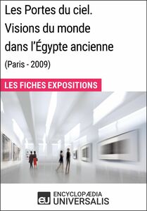 Les Portes du ciel. Visions du monde dans l'Égypte ancienne (Paris - 2009) Les Fiches Exposition d'Universalis