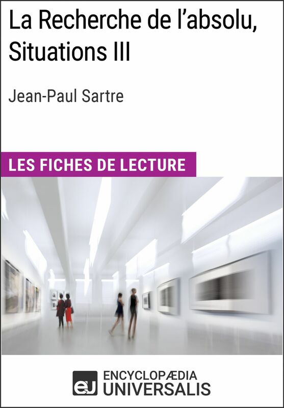 La Recherche de l'absolu, Situations III de Jean-Paul Sartre Les Fiches de lecture d'Universalis