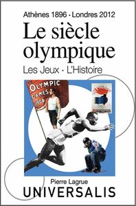 Le Siècle olympique. Les Jeux et l'Histoire Athènes, 1896 - Londres, 2012