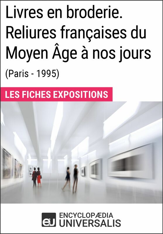 Livres en broderie. Reliures françaises du Moyen Âge à nos jours (Paris - 1995) Les Fiches Exposition d'Universalis