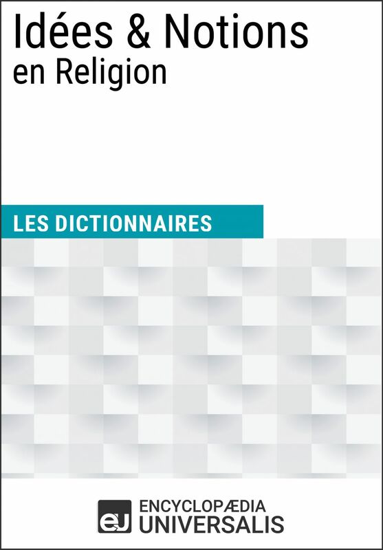 Dictionnaire des Idées & Notions en Religion Les Dictionnaires d'Universalis