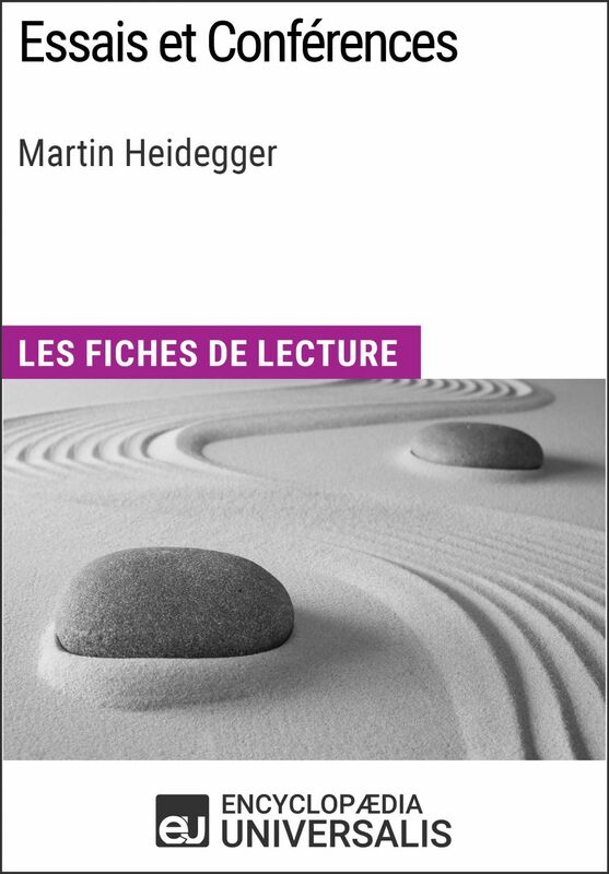 Essais et Conférences de Martin Heidegger Les Fiches de lecture d'Universalis