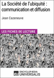 La Société de l'ubiquité : communication et diffusion de Jean Cazeneuve Les Fiches de lecture d'Universalis