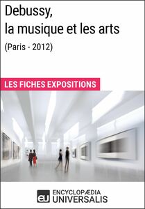 Debussy, la musique et les arts (Paris - 2012) Les Fiches Exposition d'Universalis