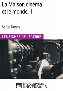 La Maison cinéma et le monde. 1 de Serge Daney Les Fiches de Lecture d'Universalis