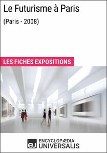 Le Futurisme à Paris (Paris - 2008) Les Fiches Exposition d'Universalis