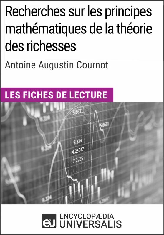 Recherches sur les principes mathématiques de la théorie des richesses d'Antoine Augustin Cournot Les Fiches de lecture d'Universalis