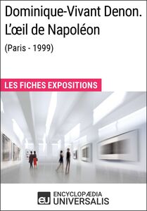 Dominique-Vivant Denon. L'œil de Napoléon (Paris - 1999) Les Fiches Exposition d'Universalis