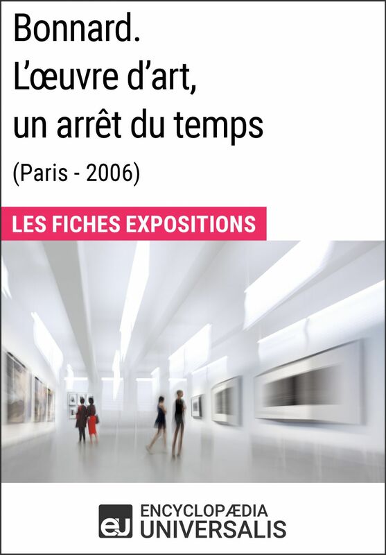 Bonnard. L'œuvre d'art, un arrêt du temps (Paris - 2006) Les Fiches Exposition d'Universalis