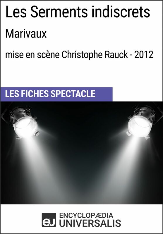 Les Serments indiscrets (Marivaux - mise en scène Christophe Rauck - 2012) Les Fiches Spectacle d'Universalis