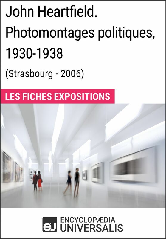John Heartfield. Photomontages politiques, 1930-1938 (Strasbourg - 2006) Les Fiches Exposition d'Universalis