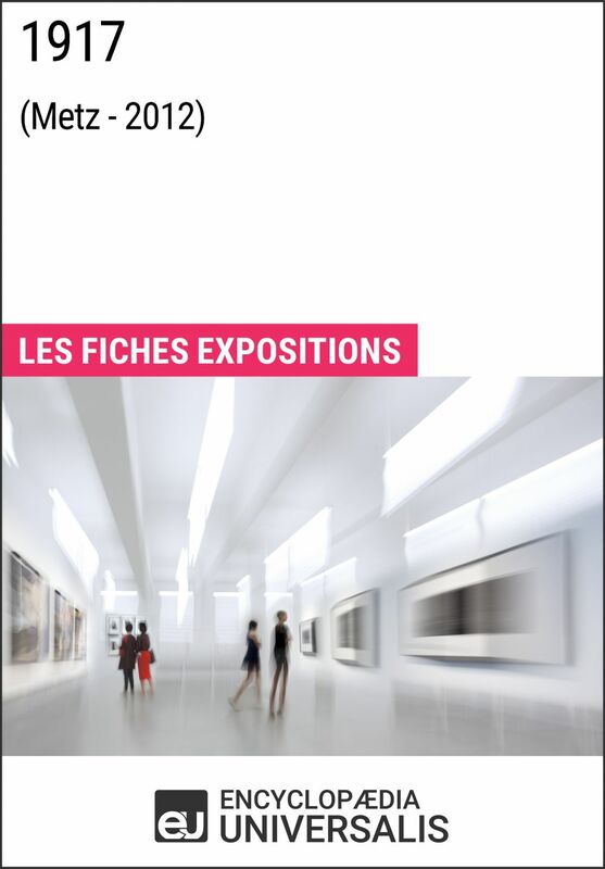 1917 (Metz - 2012) Les Fiches Exposition d'Universalis