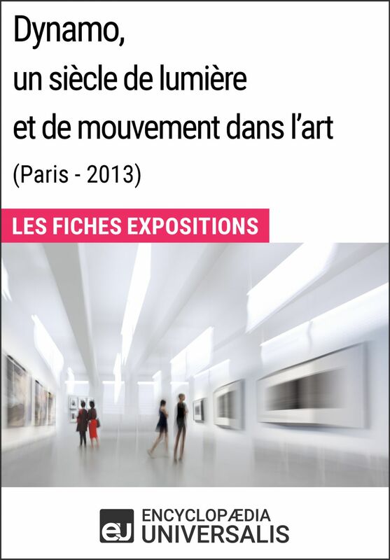 Dynamo, un siècle de lumière et de mouvement dans l'art (Paris - 2013) Les Fiches Exposition d'Universalis
