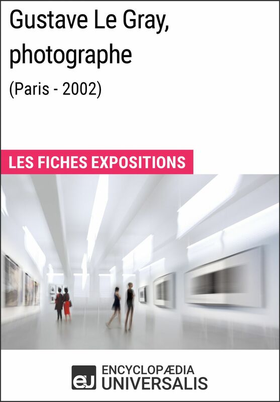 Gustave Le Gray, photographe (Paris - 2002) Les Fiches Exposition d'Universalis