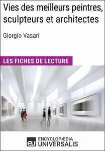 Vies des meilleurs peintres, sculpteurs et architectes de Giorgio Vasari Les Fiches de lecture d'Universalis