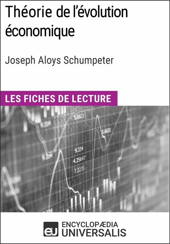 Théorie de l'évolution économique. Recherches sur le profit, le crédit, l'intérêt et le cycle de la conjoncture de Joseph Aloys Schumpeter Les Fiches de lecture d'Universalis
